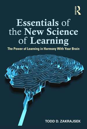 Essentials of the New Science of Learning: The Power of Learning in Harmony With Your Brain de Todd D. Zakrajsek