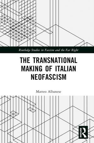 The Transnational Making of Italian Neofascism de Matteo Albanese