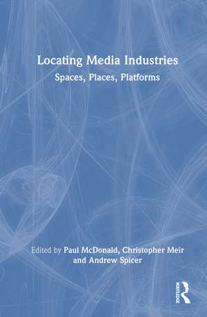 Locating Media Industries: Spaces, Places, Platforms de Paul McDonald