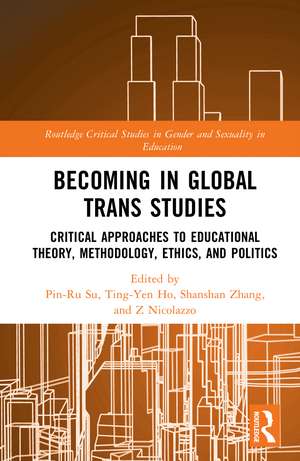 Becoming in Global Trans Studies: Critical Approaches to Educational Theory, Methodology, Ethics, and Politics de Pin-Ru Su
