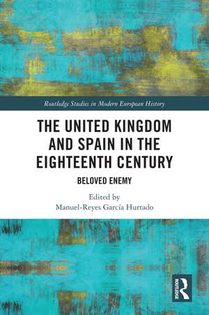 The United Kingdom and Spain in the Eighteenth Century: Beloved Enemy de Manuel-Reyes García Hurtado