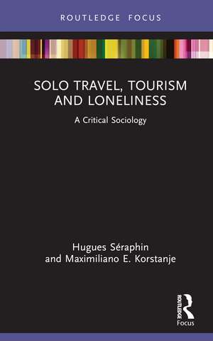 Solo Travel, Tourism and Loneliness: A Critical Sociology de Hugues Séraphin