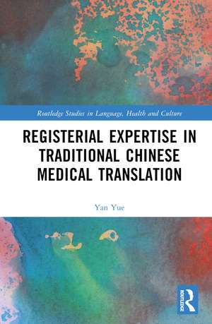 Registerial Expertise in Traditional Chinese Medical Translation de Yan Yue