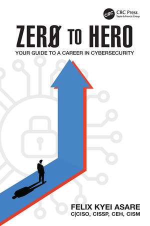 Zero to Hero: Your Guide to a Career in Cybersecurity de Felix Kyei Asare