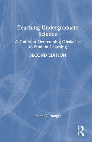 Teaching Undergraduate Science: A Guide to Overcoming Obstacles to Student Learning de Linda C. Hodges