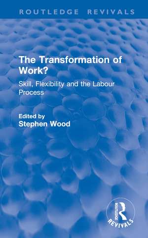 The Transformation of Work?: Skill, Flexibility and the Labour Process de Stephen Wood