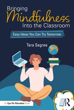 Bringing Mindfulness Into the Classroom: Easy Ideas You Can Try Tomorrow de Tara Segree