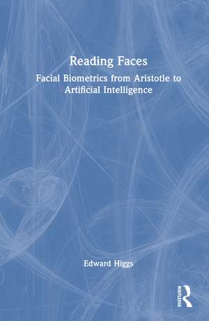 Reading Faces: Facial Biometrics from Aristotle to Artificial Intelligence de Edward Higgs