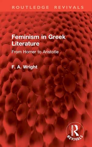 Feminism in Greek Literature: From Homer to Aristotle de F. A. Wright