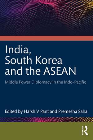 India, South Korea and the ASEAN: Middle Power Diplomacy in the Indo-Pacific de Harsh V Pant