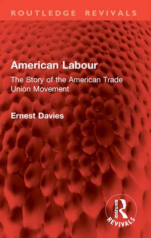 American Labour: The Story of the American Trade Union Movement de Ernest Davies