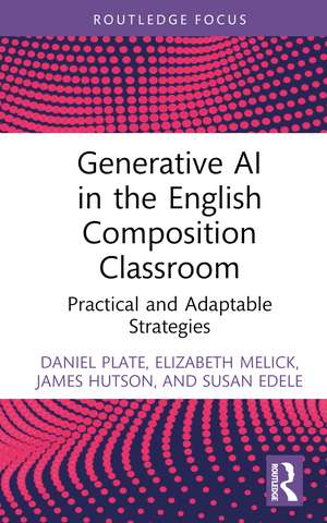 Generative AI in the English Composition Classroom: Practical and Adaptable Strategies de Daniel Plate