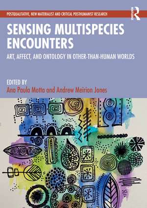 Sensing Multispecies Encounters: Art, Affect, and Ontology in Other-Than-Human Worlds de Ana Paula Motta
