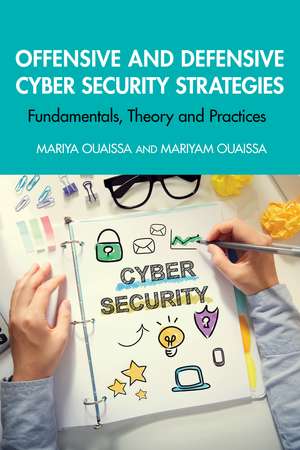 Offensive and Defensive Cyber Security Strategies: Fundamentals, Theory and Practices de Mariya Ouaissa