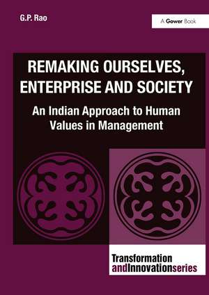 Remaking Ourselves, Enterprise and Society: An Indian Approach to Human Values in Management de G. P. Rao