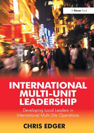 International Multi-Unit Leadership: Developing Local Leaders in International Multi-Site Operations de Chris Edger