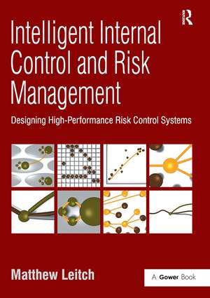 Intelligent Internal Control and Risk Management: Designing High-Performance Risk Control Systems de Matthew Leitch