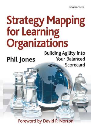 Strategy Mapping for Learning Organizations: Building Agility into Your Balanced Scorecard de Phil Jones