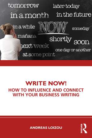 Write Now!: How to Influence and Connect with Your Business Writing de Andreas Loizou