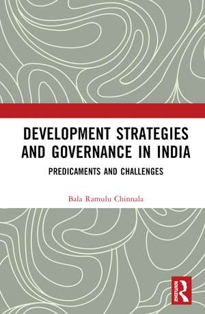 Development Strategies and Governance in India: Predicaments and Challenges de Bala Ramulu Chinnala