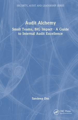 Audit Alchemy: Small Teams, BIG Impact - A Guide to Internal Audit Excellence de Sandeep Das