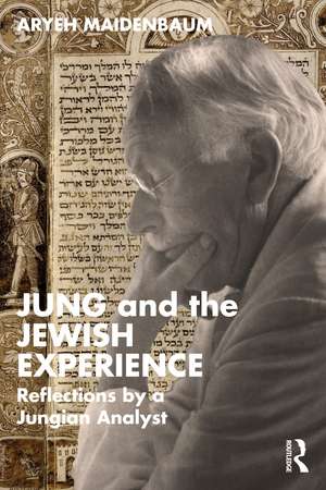 Jung and the Jewish Experience: Reflections by a Jungian Analyst de Aryeh Maidenbaum