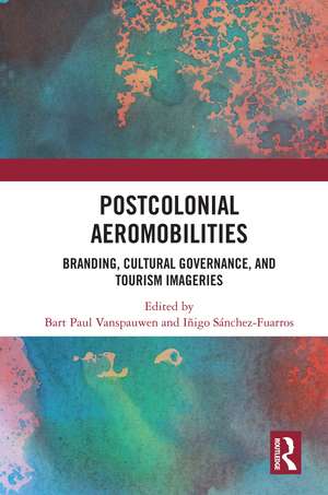 Postcolonial Aeromobilities: Branding, Cultural Governance, and Tourism Imageries de Bart Paul Vanspauwen