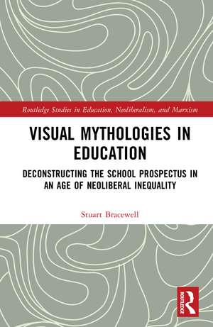 Visual Mythologies in Education: Deconstructing the School Prospectus in An Age of Neoliberal Inequality de Stuart Bracewell