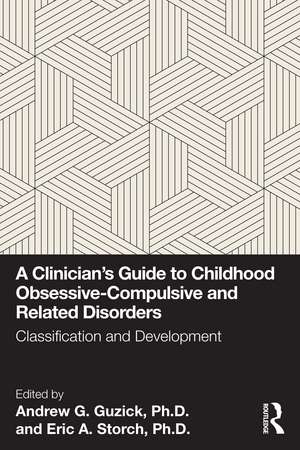 A Clinician's Guide to Childhood Obsessive-Compulsive and Related Disorders: Classification and Development de Andrew G. Guzick, Ph.D.