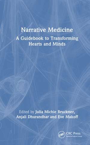 Narrative Medicine: A Guidebook to Transforming Hearts and Minds de Julia Bruckner