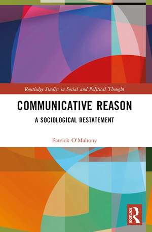 Communicative Reason: A Sociological Restatement de Patrick O'Mahony