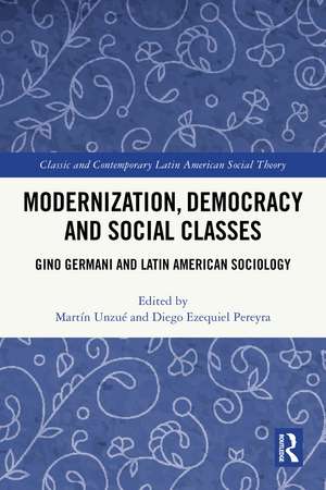 Modernization, Democracy and Social Classes: Gino Germani and Latin American Sociology de Martín Unzué