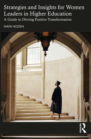 Strategies and Insights for Women Leaders in Higher Education: A Guide to Driving Positive Transformation de Wafa Hozien