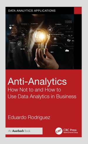 Anti-Analytics: How Not to and How to Use Data Analytics in Business de Eduardo Rodriguez