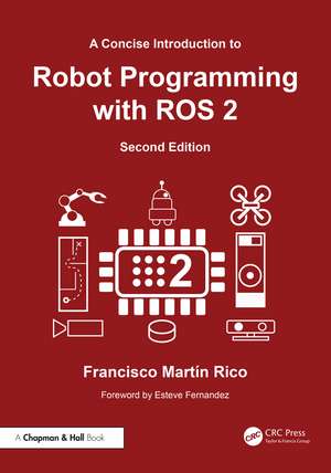 A Concise Introduction to Robot Programming with ROS 2 de Francisco Martín Rico