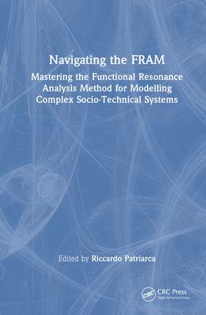 Navigating the FRAM: Mastering the Functional Resonance Analysis Method for Modelling Complex Socio-Technical Systems de Riccardo Patriarca