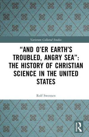 “And O’er Earth’s Troubled, Angry Sea”: The History of Christian Science in the United States de Rolf Swensen