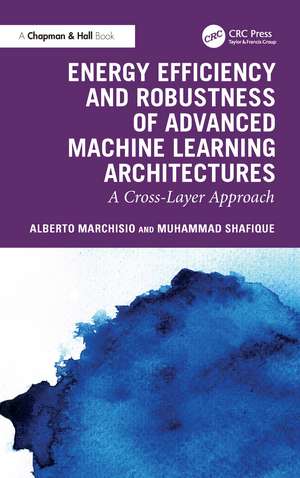 Energy Efficiency and Robustness of Advanced Machine Learning Architectures: A Cross-Layer Approach de Alberto Marchisio