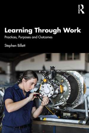 Learning Through Work: Practices, Purposes and Outcomes de Stephen Billett