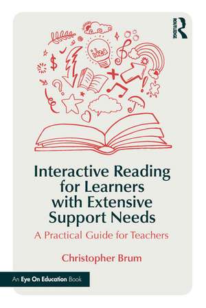 Interactive Reading for Learners with Extensive Support Needs: A Practical Guide for Teachers de Christopher Brum