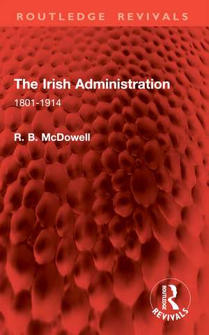 The Irish Administration: 1801-1914 de R. B. McDowell