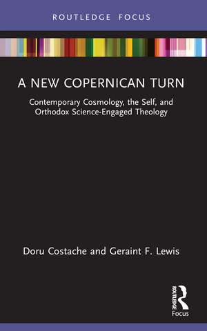 A New Copernican Turn: Contemporary Cosmology, the Self, and Orthodox Science-Engaged Theology de Doru Costache