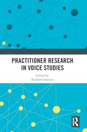 Practitioner Research in Voice Studies de Rockford Sansom