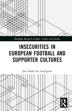 Insecurities in European Football and Supporter Cultures de Jan Andre Lee Ludvigsen