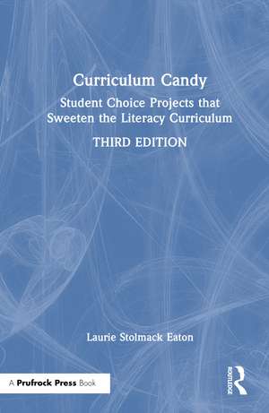 Curriculum Candy: Student Choice Projects that Sweeten the Literacy Curriculum de Laurie Stolmack Eaton