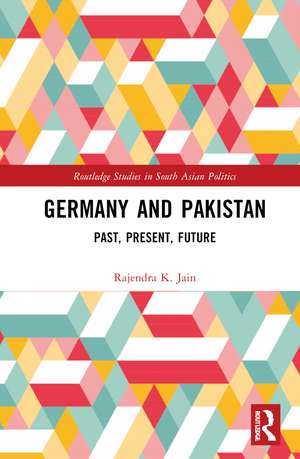 Germany and Pakistan: Past, Present, Future de Rajendra K. Jain