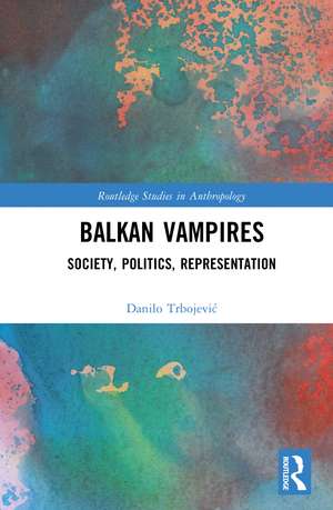 Balkan Vampires: Society, Politics, Representation de Danilo Trbojević