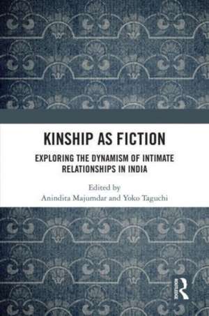 Kinship as Fiction: Exploring the Dynamism of Intimate Relationships in India de Anindita Majumdar