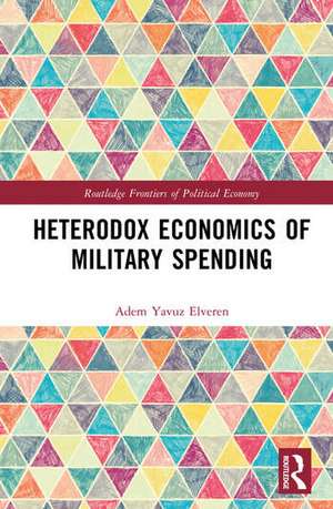 Heterodox Economics of Military Spending de Adem Yavuz Elveren