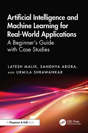 Artificial Intelligence and Machine Learning for Real-World Applications: A Beginner's Guide with Case Studies de Latesh Malik